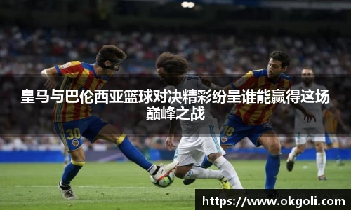 皇马与巴伦西亚篮球对决精彩纷呈谁能赢得这场巅峰之战